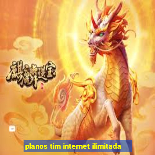 planos tim internet ilimitada